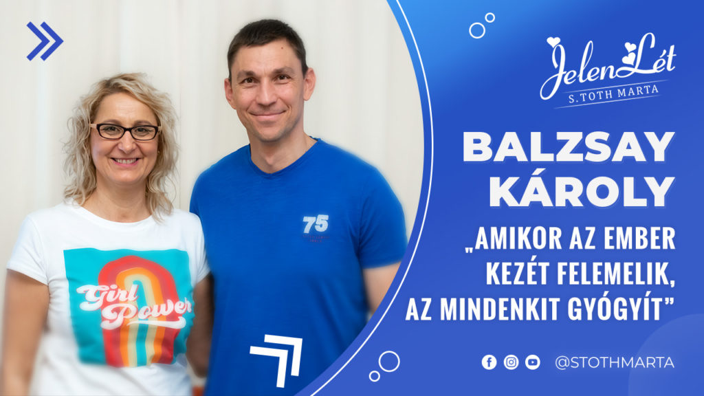 JelenLét by S. Toth Marta: Balzsay Károly: „Amikor az ember kezét felemelik, az mindenkit gyógyít”