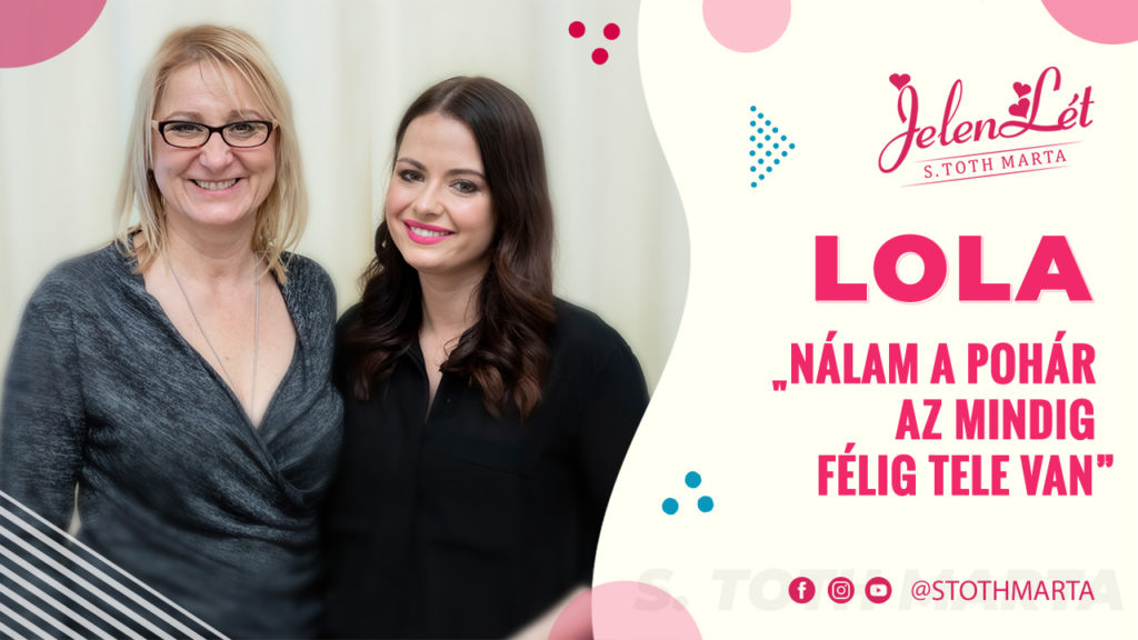 JelenLét by S. Toth Marta: Lola: „Nálam a pohár az mindig félig tele van”