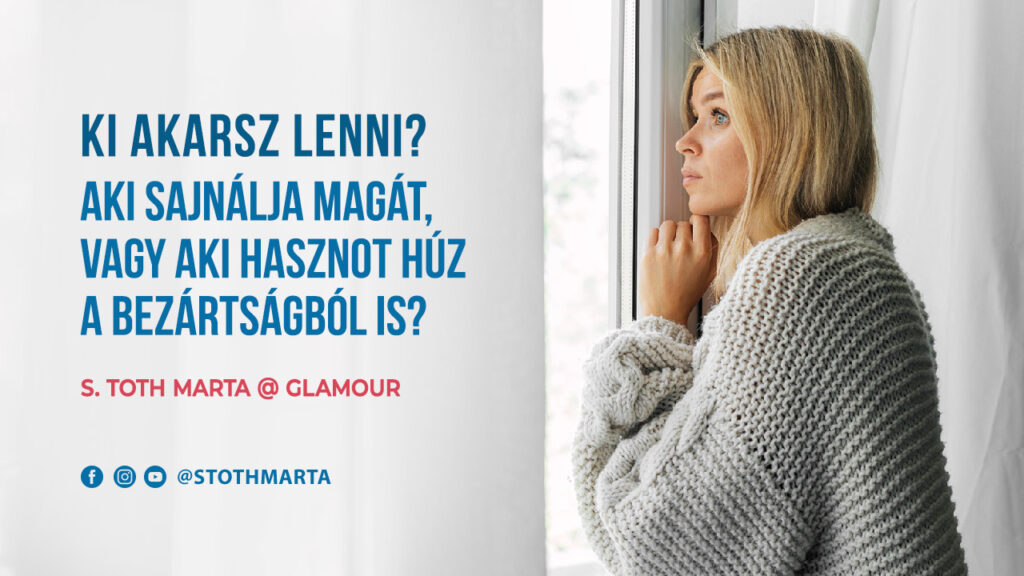 Ki akarsz lenni? Aki sajnálja magát, vagy aki hasznot húz a bezártságból is?