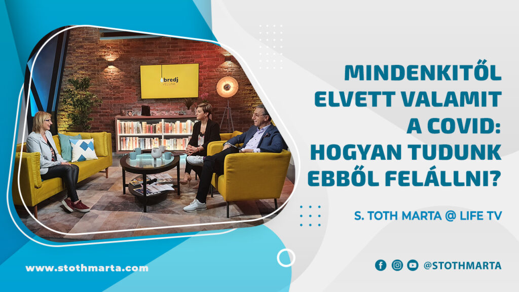 Mindenkitől elvett valamit a Covid: hogyan tudunk ebből felállni? S. Toth Marta @ Life TV
